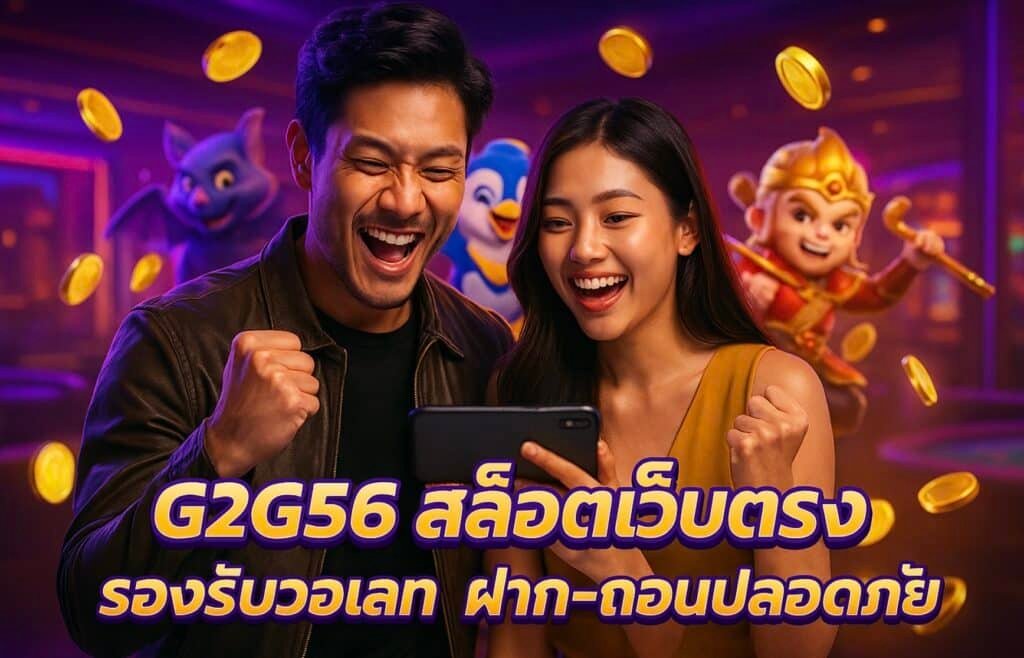 G2G56 สล็อตเว็บตรง รองรับวอเลท ฝาก-ถอนปลอดภัย